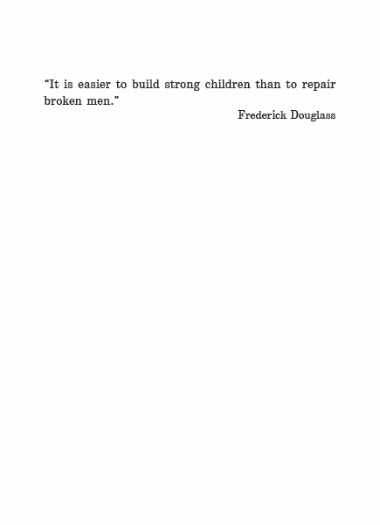 “It is easier to build strong children than to repair broken men.” - Frederick Douglass